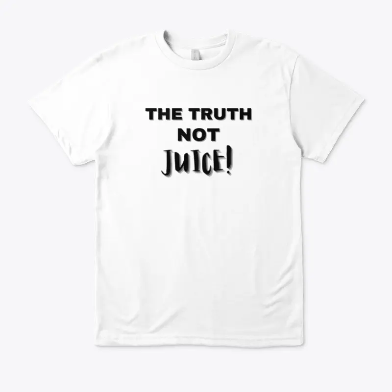 THE TRUTH NOT JUICE ''TEE-SHIRTZ''